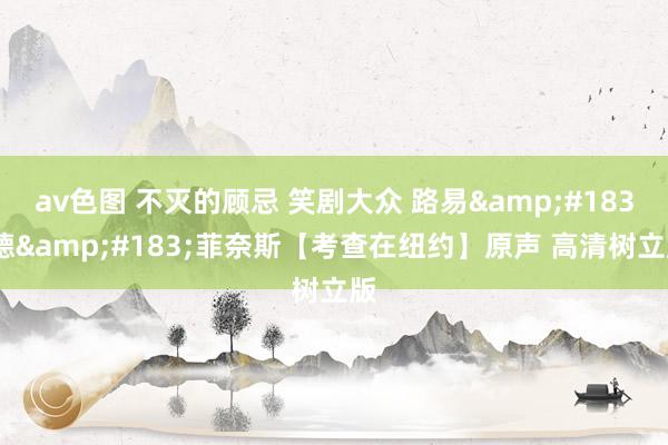 av色图 不灭的顾忌 笑剧大众 路易&#183;德&#183;菲奈斯【考查在纽约】原声 高清树立版