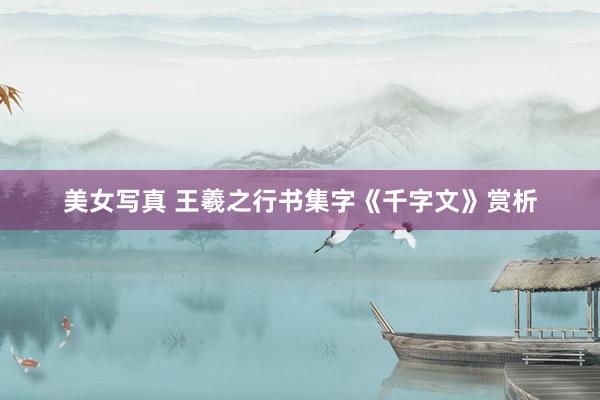 美女写真 王羲之行书集字《千字文》赏析