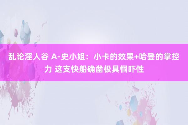 乱论淫人谷 A-史小姐：小卡的效果+哈登的掌控力 这支快船确凿极具恫吓性