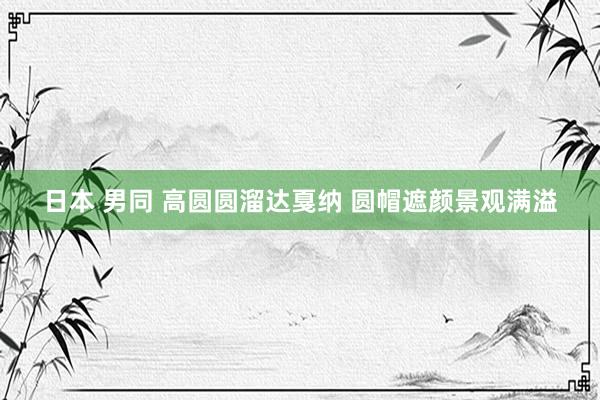 日本 男同 高圆圆溜达戛纳 圆帽遮颜景观满溢